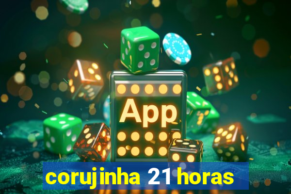 corujinha 21 horas